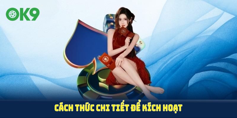 Cách thức chi tiết để kích hoạt gói thưởng nạp đầu OK9