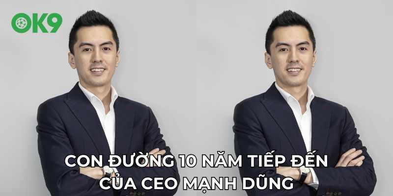 Con đường 10 năm tiếp đến của CEO Mạnh Dũng