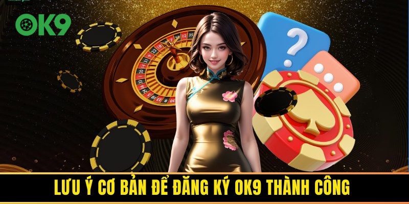 Lưu ý để tạo tài khoản OK9 thành công