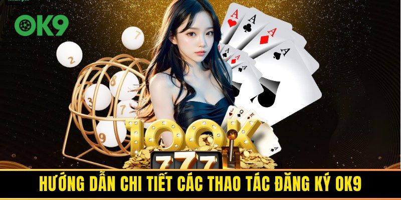 Chi tiết các bước đăng ký OK9 quy trình chuẩn nhất