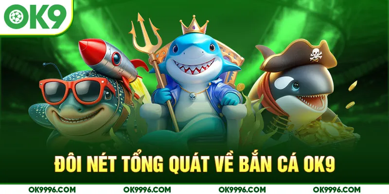Đôi nét tổng quát về bắn cá OK9