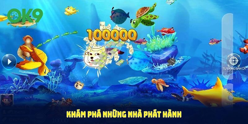 Khám phá những nhà phát hành bắn cá ăn tiền tín trên thị trường