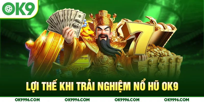 Lợi thế khi trải nghiệm nổ hũ OK9