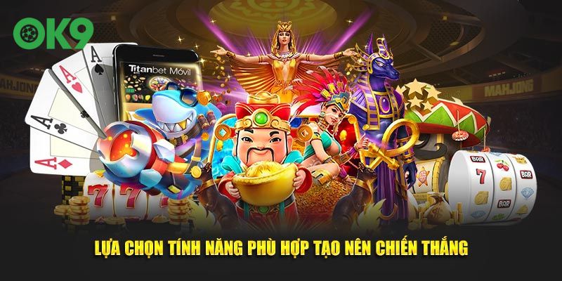 Lựa chọn tính năng phù hợp tạo nên chiến thắng