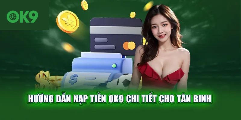 Hướng dẫn nạp tiền tại OK9 đơn giản cho thành viên mới 