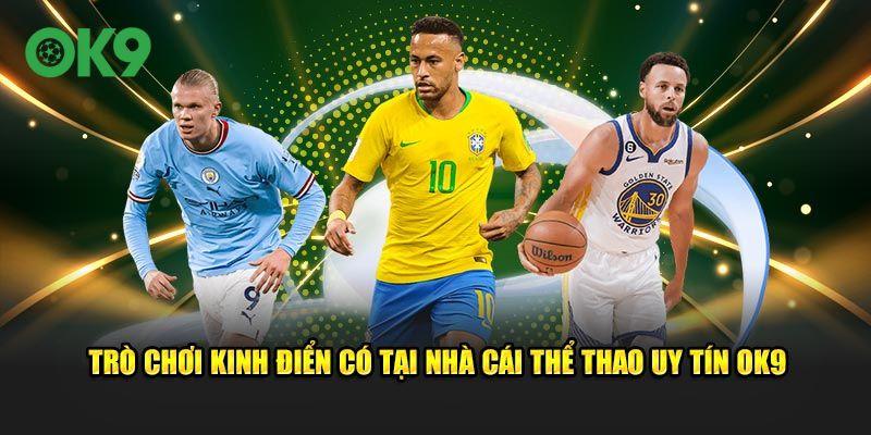 Trò chơi kinh điển có tại nhà cái thể thao uy tín OK9