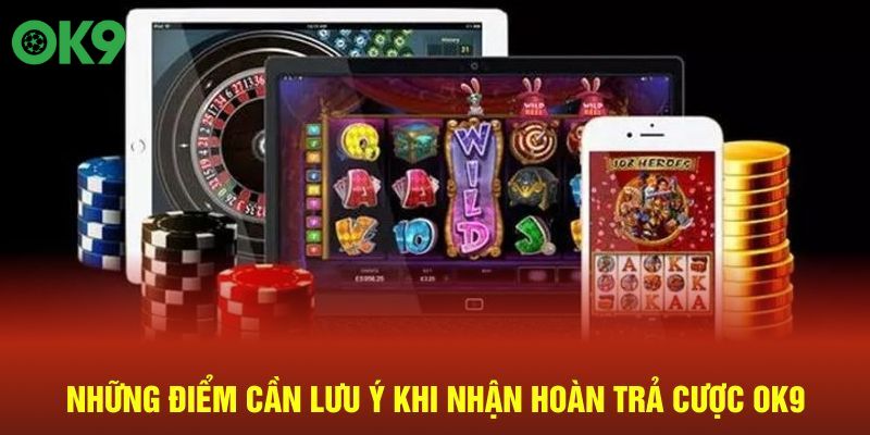 Những điểm cần lưu ý khi nhận hoàn trả cược OK9