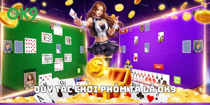 Quy tắc chơi phỏm tá lả OK9