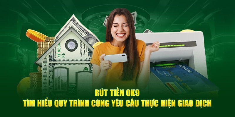 Hướng dẫn các bước rút tiền OK9 áp dụng cho newbie