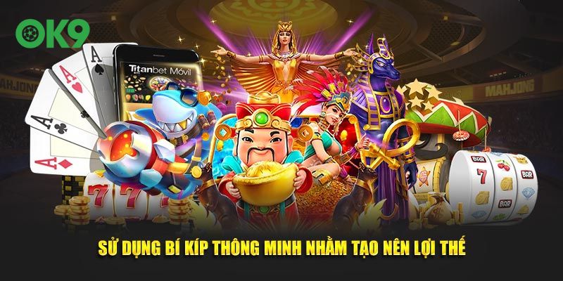 Sử dụng bí kíp thông minh nhằm tạo nên lợi thế