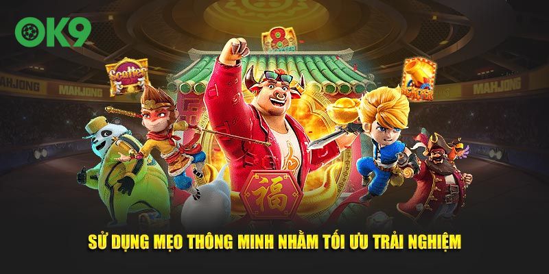 Sử dụng mẹo thông minh nhằm tối ưu trải nghiệm