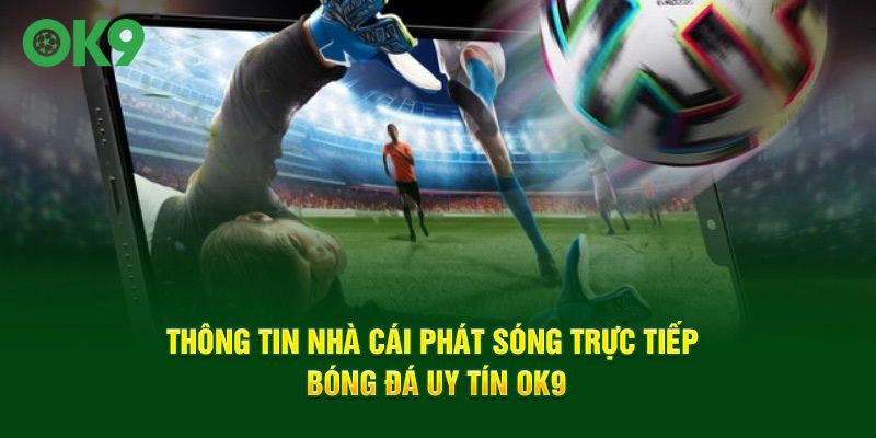 Thông tin nhà cái phát sóng trực tiếp bóng đá uy tín OK9