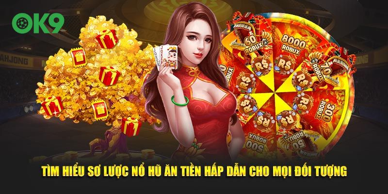 Tìm hiểu sơ lược nổ hũ ăn tiền hấp dẫn cho mọi đối tượng