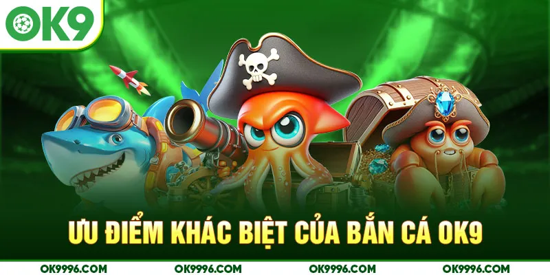 Ưu điểm khác biệt của bắn cá OK9